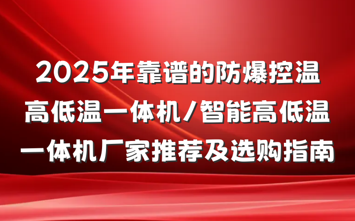 2025年靠谱的防爆控温高低温一体机/智能高低温一体机厂家推荐及选购指南