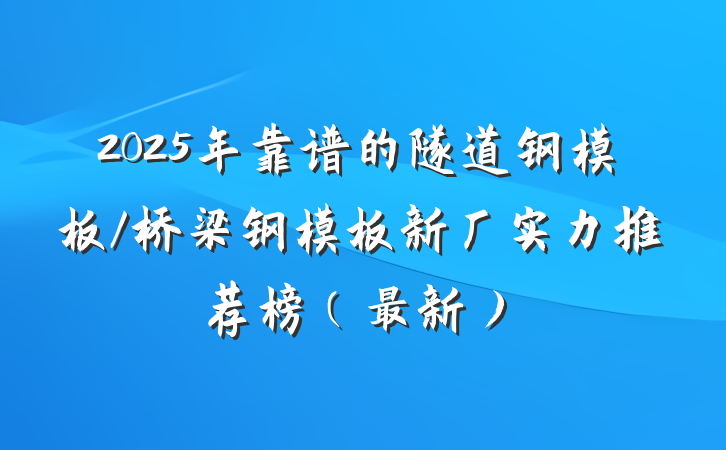 2025年靠谱的隧道钢模板/桥梁钢模板新厂实力推荐榜(最新)