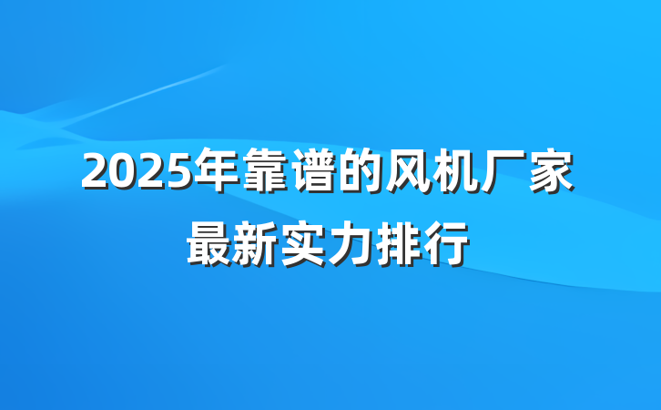 2025年靠谱的风机厂家最新实力排行