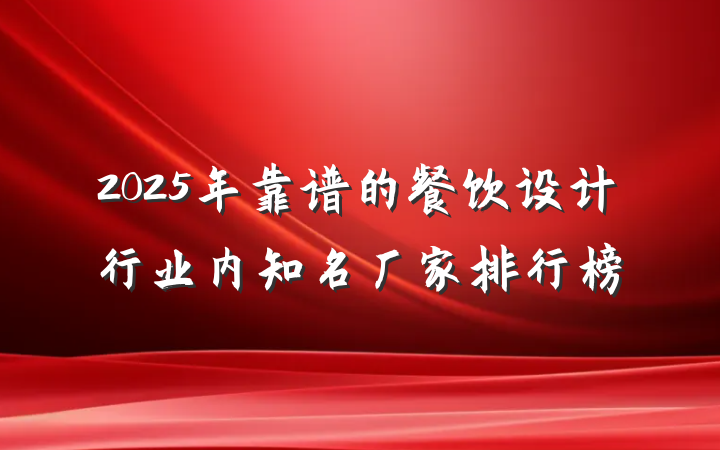 2025年靠谱的餐饮设计行业内知名厂家排行榜