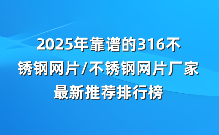 2025年靠谱的316不锈钢网片/不锈钢网片厂家最新推荐排行榜