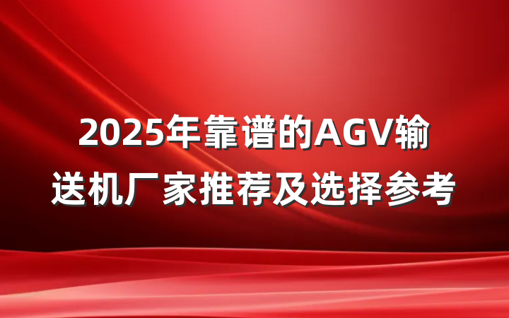 2025年靠谱的AGV输送机厂家推荐及选择参考