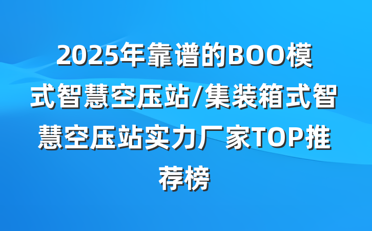 2025年靠谱的BOO模式智慧空压站/集装箱式智慧空压站实力厂家TOP推荐榜