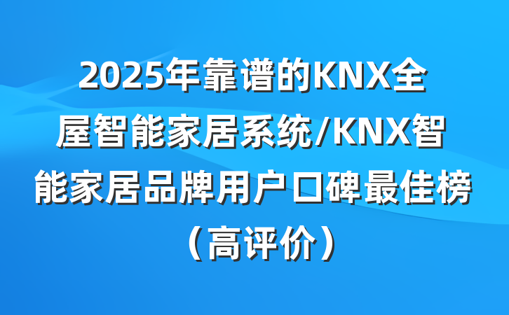 2025年靠谱的KNX全屋智能家居系统/KNX智能家居品牌用户口碑最佳榜（高评价）