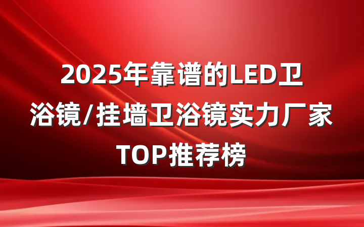 2025年靠谱的LED卫浴镜/挂墙卫浴镜实力厂家TOP推荐榜