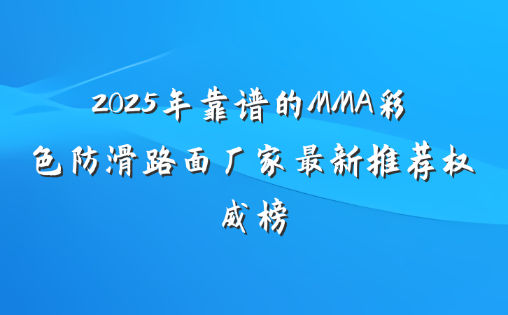 2025年靠谱的MMA彩色防滑路面厂家最新推荐权威榜