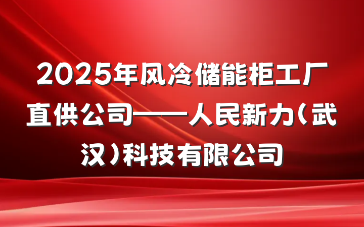 2025年风冷储能柜工厂直供公司——人民新力(武汉)科技有限公司