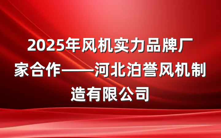 2025年风机实力品牌厂家合作——河北泊誉风机制造有限公司