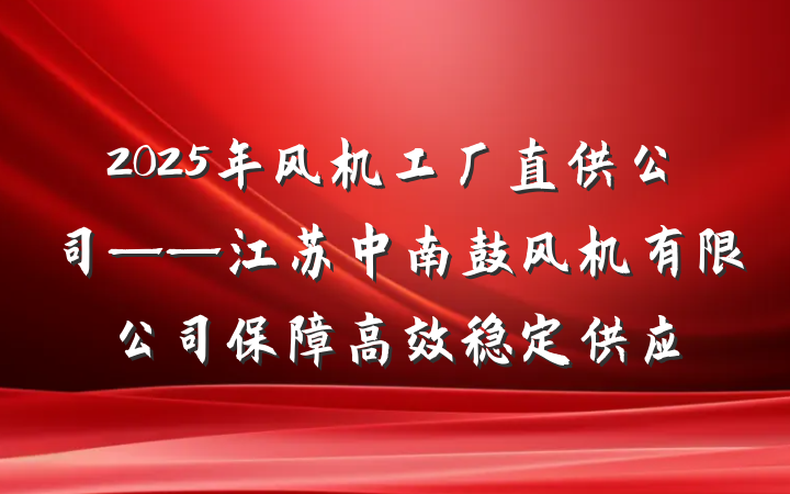 2025年风机工厂直供公司——江苏中南鼓风机有限公司保障高效稳定供应