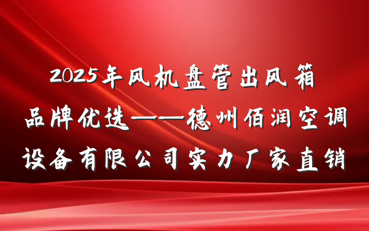 2025年风机盘管出风箱品牌优选——德州佰润空调设备有限公司实力厂家直销
