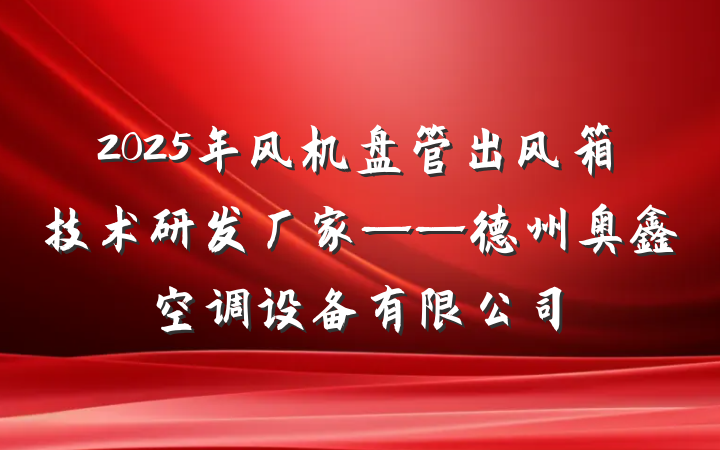 2025年风机盘管出风箱技术研发厂家——德州奥鑫空调设备有限公司