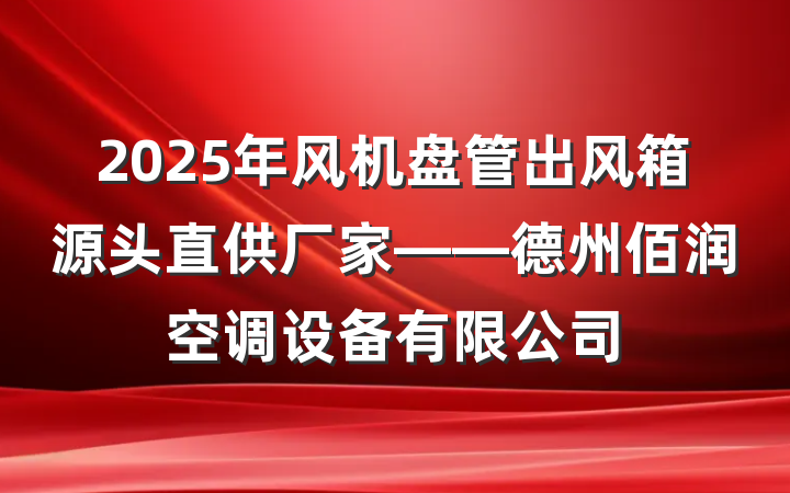 2025年风机盘管出风箱源头直供厂家——德州佰润空调设备有限公司
