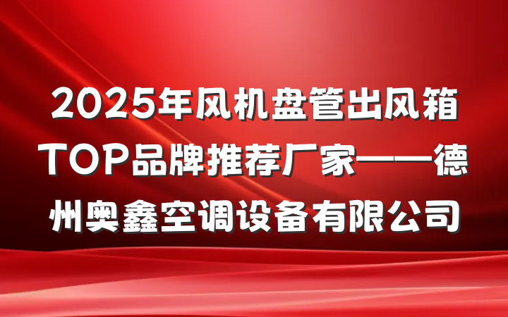 2025年风机盘管出风箱TOP品牌推荐厂家——德州奥鑫空调设备有限公司