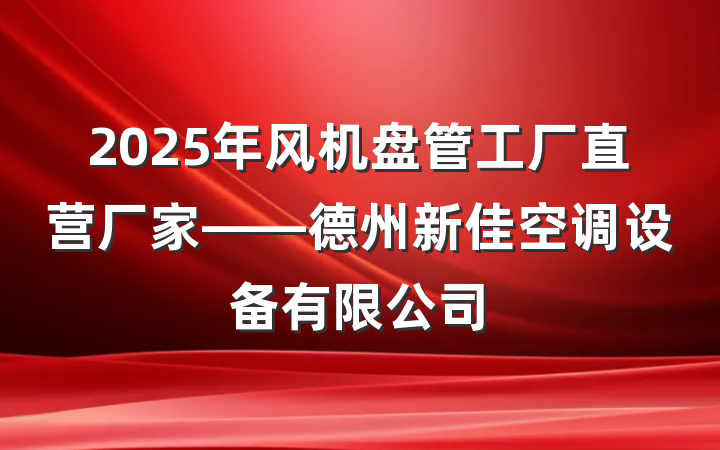 2025年风机盘管工厂直营厂家——德州新佳空调设备有限公司