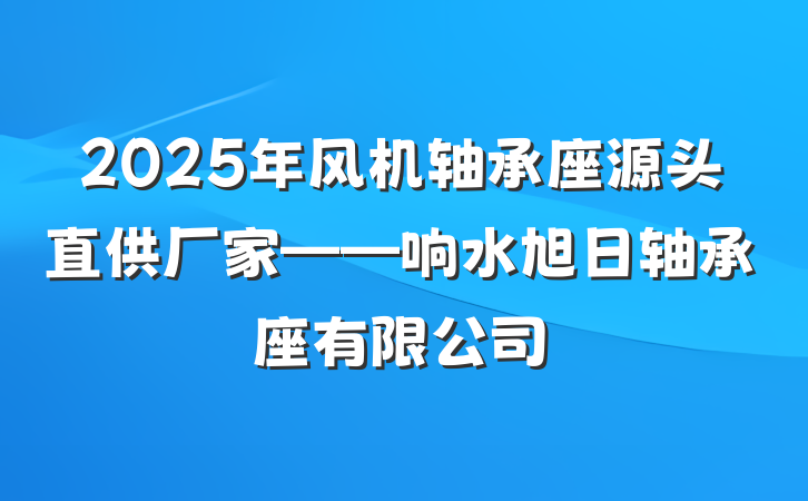 2025年风机轴承座源头直供厂家——响水旭日轴承座有限公司