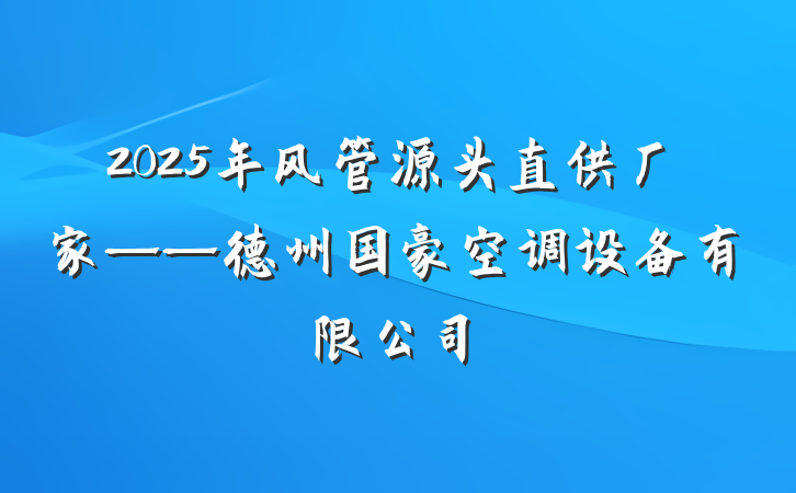 2025年风管源头直供厂家——德州国豪空调设备有限公司