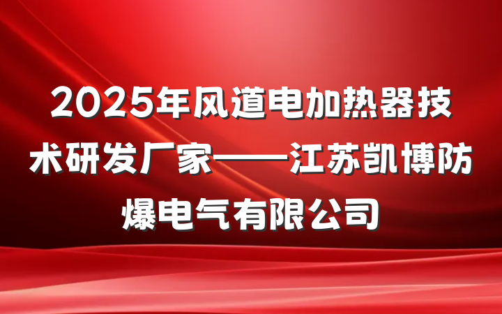 2025年风道电加热器技术研发厂家——江苏凯博防爆电气有限公司