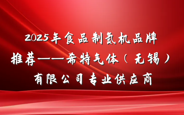 2025年食品制氮机品牌推荐——希特气体（无锡）有限公司专业供应商