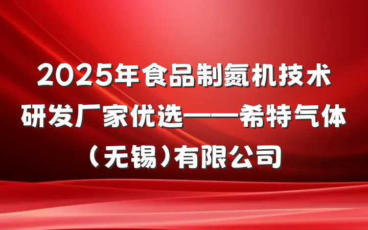2025年食品制氮机技术研发厂家优选——希特气体(无锡)有限公司