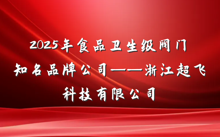 2025年食品卫生级阀门知名品牌公司——浙江超飞科技有限公司