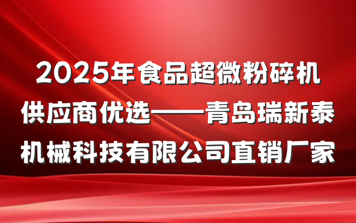 2025年食品超微粉碎机供应商优选——青岛瑞新泰机械科技有限公司直销厂家