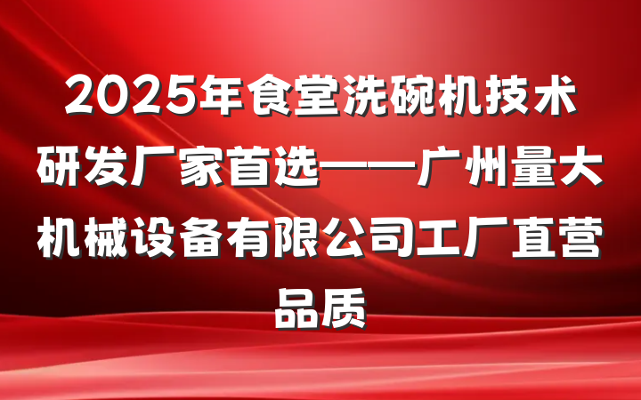 2025年食堂洗碗机技术研发厂家首选——广州量大机械设备有限公司工厂直营品质