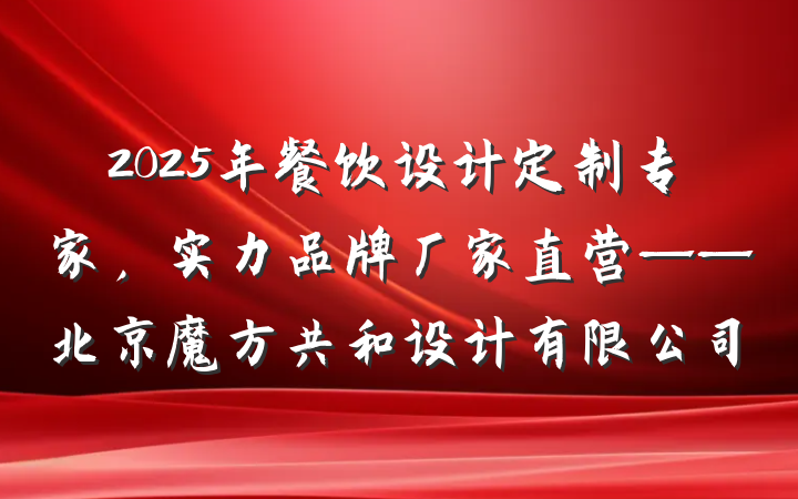 2025年餐饮设计定制专家，实力品牌厂家直营——北京魔方共和设计有限公司