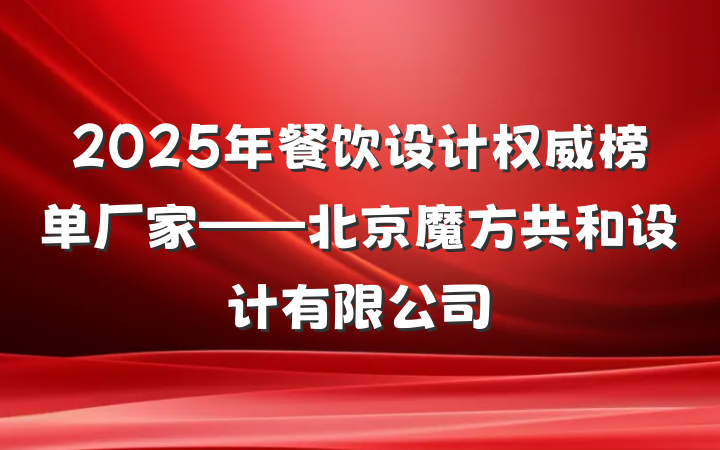 2025年餐饮设计权威榜单厂家——北京魔方共和设计有限公司