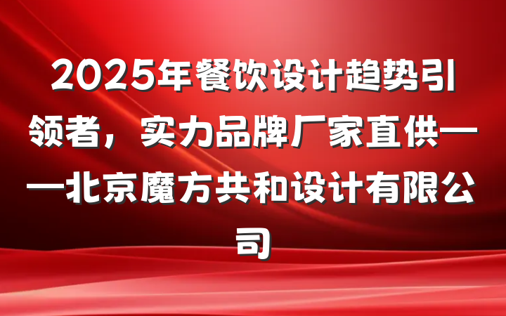 2025年餐饮设计趋势引领者，实力品牌厂家直供——北京魔方共和设计有限公司