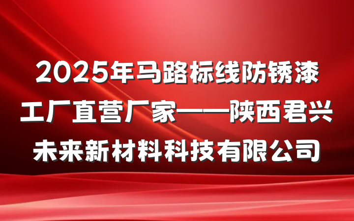 2025年马路标线防锈漆工厂直营厂家——陕西君兴未来新材料科技有限公司