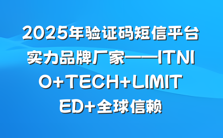 2025年验证码短信平台实力品牌厂家——ITNIO TECH LIMITED 全球信赖