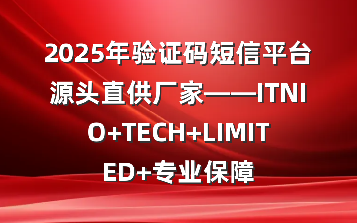 2025年验证码短信平台源头直供厂家——ITNIO TECH LIMITED 专业保障
