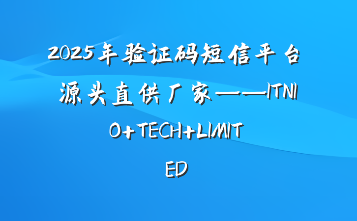 2025年验证码短信平台源头直供厂家——ITNIO TECH LIMITED