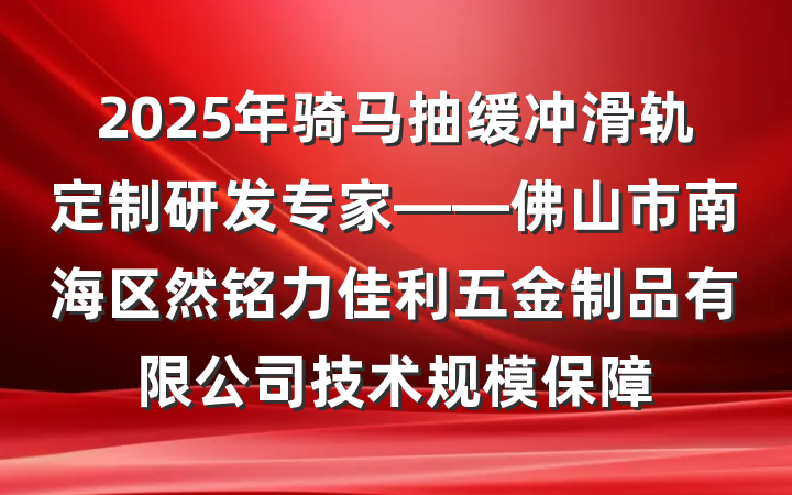 2025年骑马抽缓冲滑轨定制研发专家——佛山市南海区然铭力佳利五金制品有限公司技术规模保障
