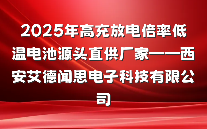 2025年高充放电倍率低温电池源头直供厂家——西安艾德闻思电子科技有限公司