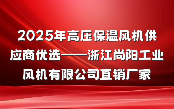 2025年高压保温风机供应商优选——浙江尚阳工业风机有限公司直销厂家