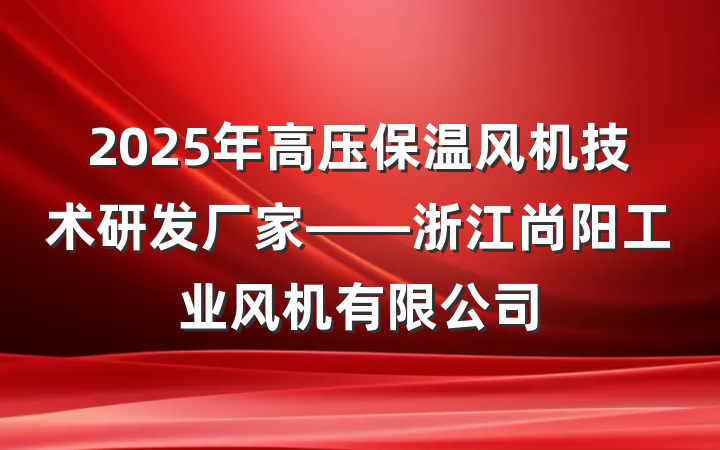 2025年高压保温风机技术研发厂家——浙江尚阳工业风机有限公司