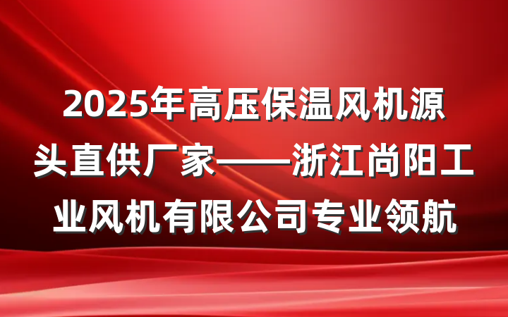 2025年高压保温风机源头直供厂家——浙江尚阳工业风机有限公司专业领航