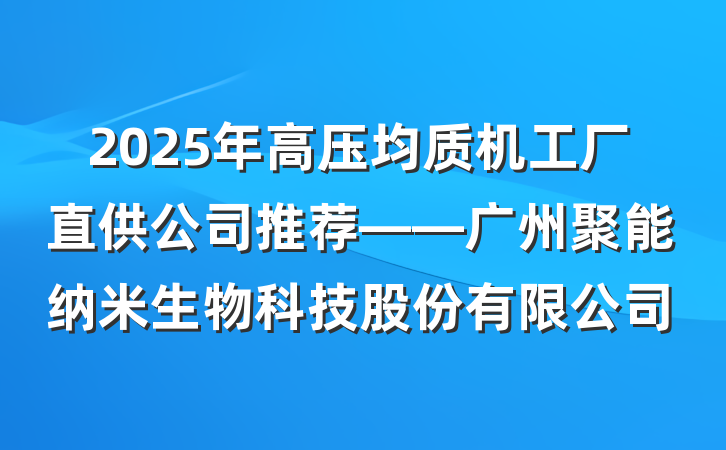 2025年高压均质机工厂直供公司推荐——广州聚能纳米生物科技股份有限公司