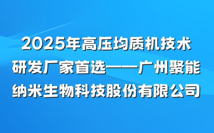 2025年高压均质机技术研发厂家首选——广州聚能纳米生物科技股份有限公司