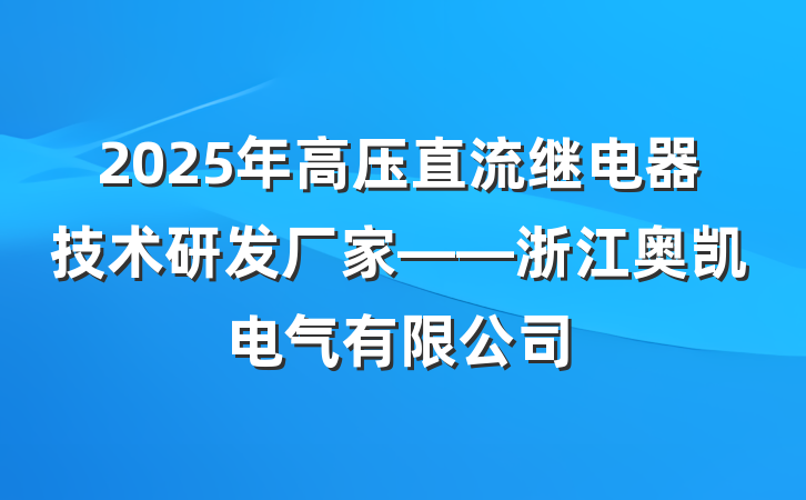 2025年高压直流继电器技术研发厂家——浙江奥凯电气有限公司