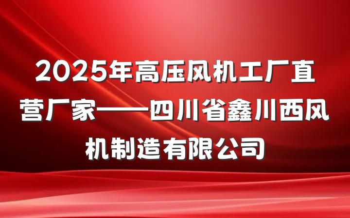 2025年高压风机工厂直营厂家——四川省鑫川西风机制造有限公司