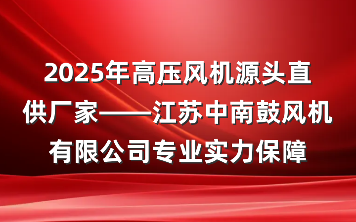 2025年高压风机源头直供厂家——江苏中南鼓风机有限公司专业实力保障