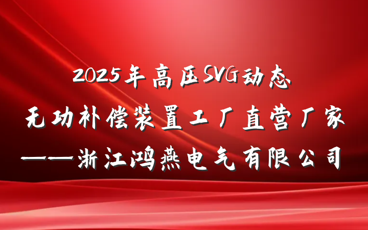 2025年高压SVG动态无功补偿装置工厂直营厂家——浙江鸿燕电气有限公司