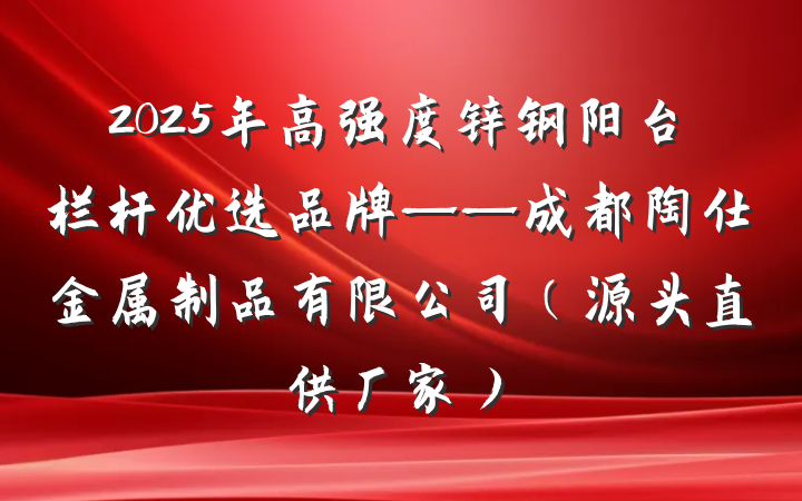 2025年高强度锌钢阳台栏杆优选品牌——成都陶仕金属制品有限公司(源头直供厂家)