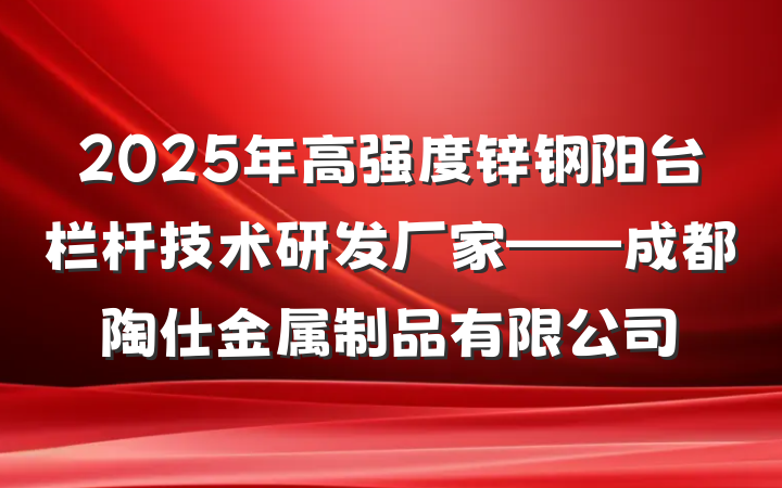 2025年高强度锌钢阳台栏杆技术研发厂家——成都陶仕金属制品有限公司