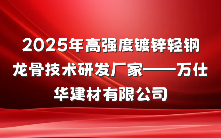 2025年高强度镀锌轻钢龙骨技术研发厂家——万仕华建材有限公司