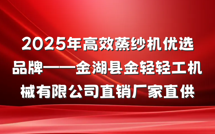 2025年高效蒸纱机优选品牌——金湖县金轻轻工机械有限公司直销厂家直供