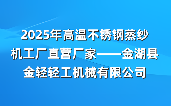 2025年高温不锈钢蒸纱机工厂直营厂家——金湖县金轻轻工机械有限公司