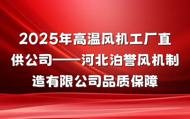 2025年高温风机工厂直供公司——河北泊誉风机制造有限公司品质保障